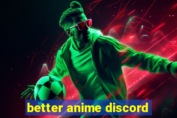 better anime discord